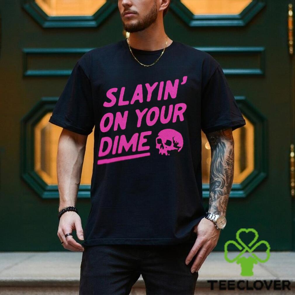 Slayin' On Your Dime Shirt Slayin' On Your Dime Shirt