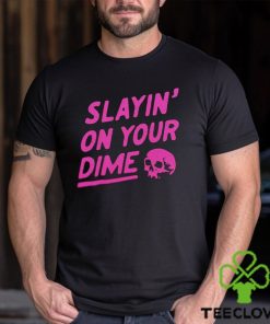 Slayin' On Your Dime Shirt