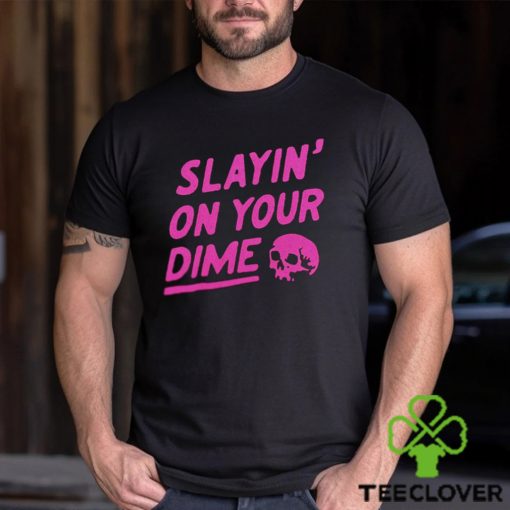 Slayin’ On Your Dime Shirt