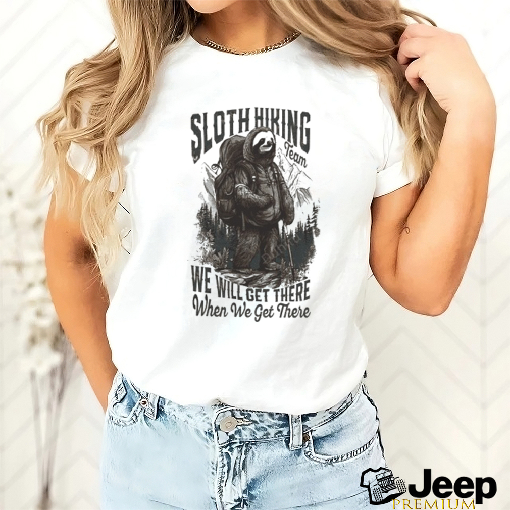 Sloth Hiking Team We’ll Get There When We Get There shirt Sloth Hiking Team We’ll Get There When We Get There shirt