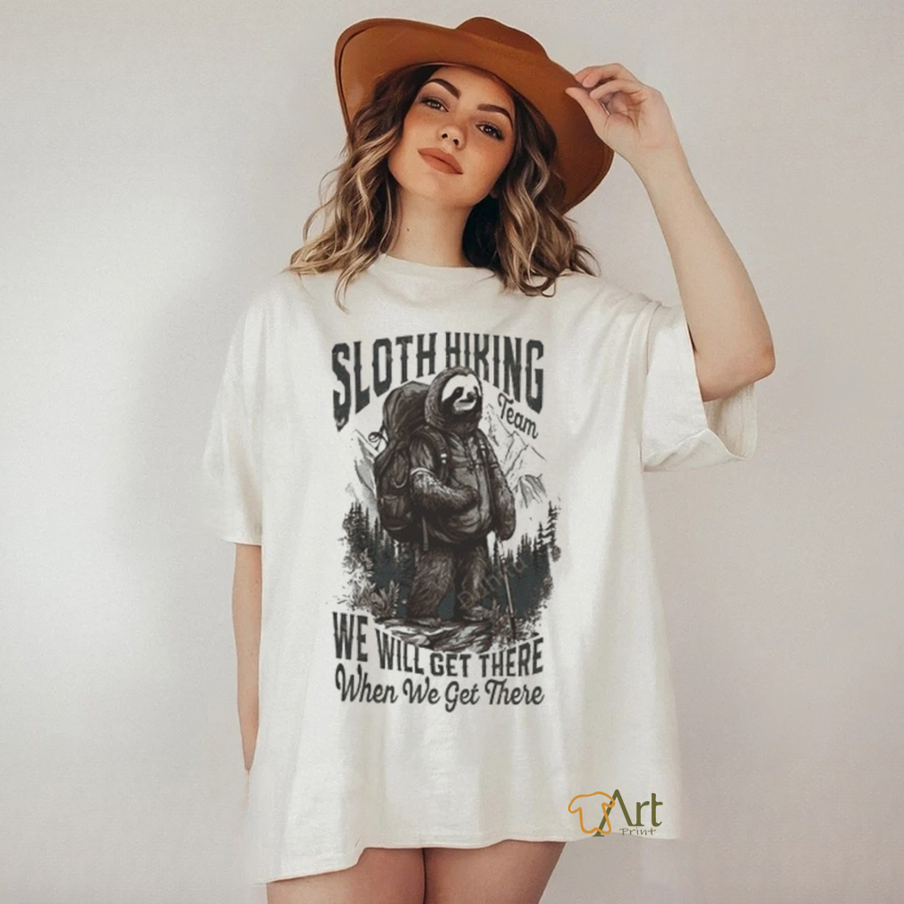 Sloth Hiking Team We’ll Get There When We Get There shirt Sloth Hiking Team We’ll Get There When We Get There shirt