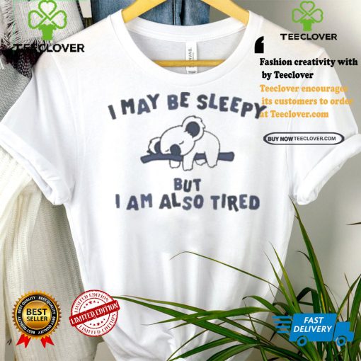 Sloth I may be sleepy but I am also tired hoodie, sweater, longsleeve, shirt v-neck, t-shirt