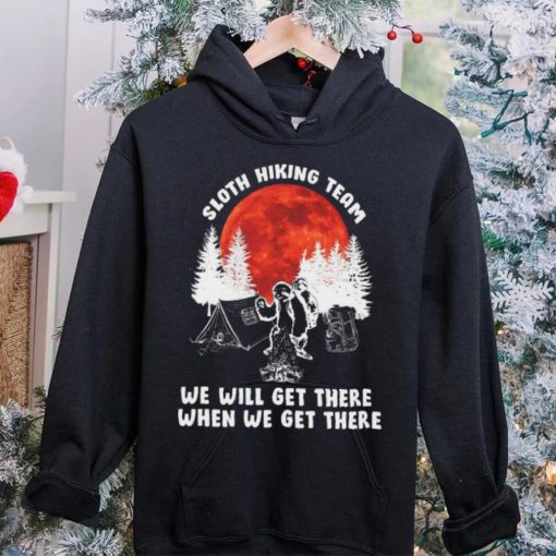 Sloth hiking team will get we there camping shirt