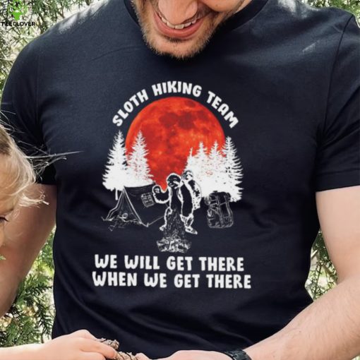 Sloth hiking team will get we there camping shirt