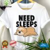 Sloth need sleeps hoodie, sweater, longsleeve, shirt v-neck, t-shirt