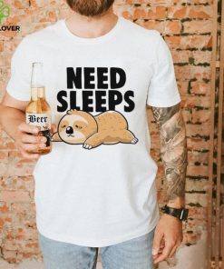 Sloth need sleeps hoodie, sweater, longsleeve, shirt v-neck, t-shirt