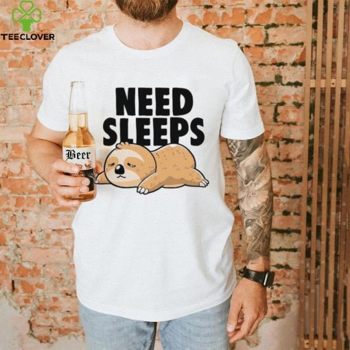 Sloth need sleeps hoodie, sweater, longsleeve, shirt v-neck, t-shirt