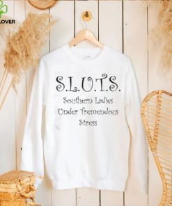 Sluts Southern Ladies Under Tremendous Stress Shirt