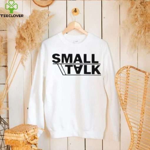 Small talk hoodie, sweater, longsleeve, shirt v-neck, t-shirt
