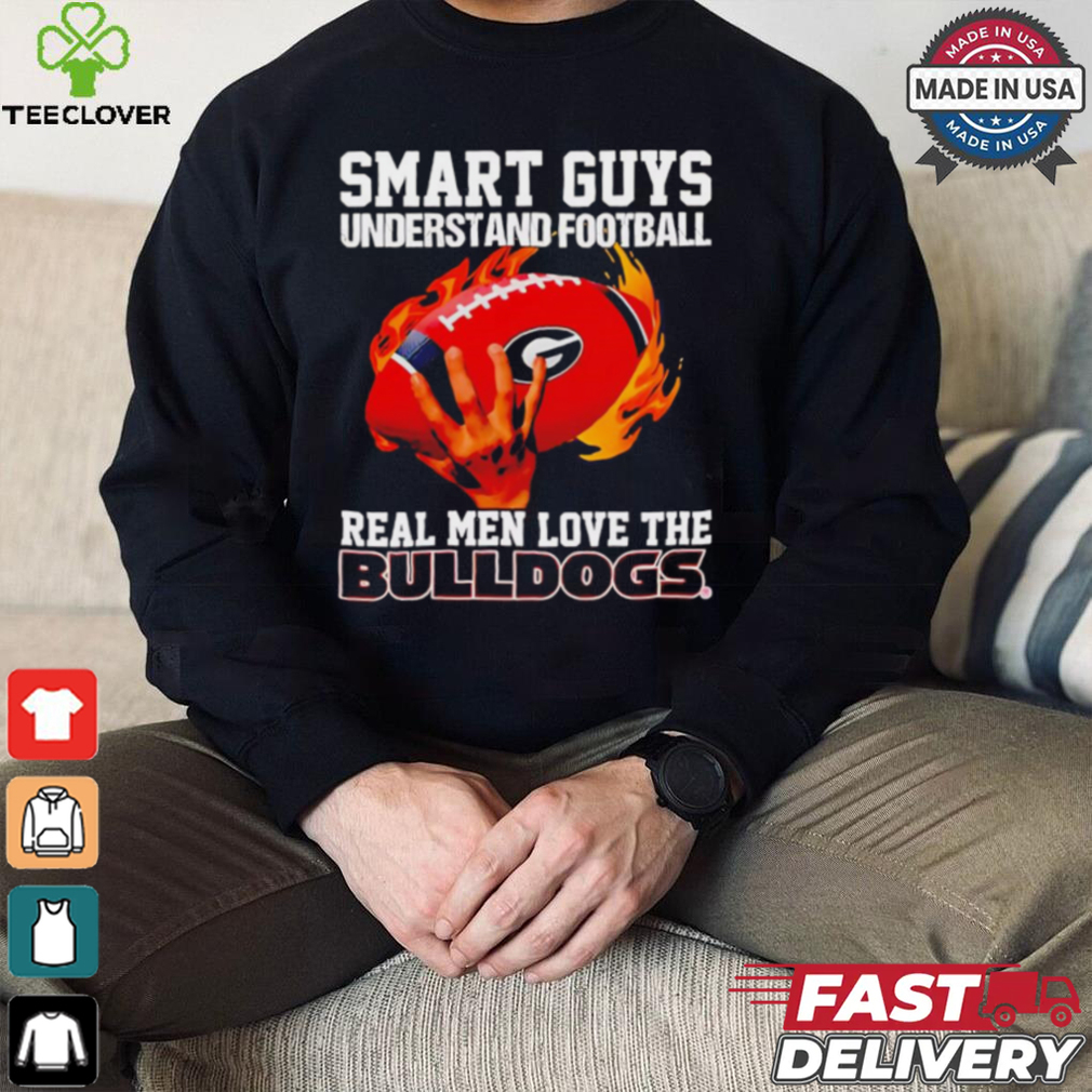 Smart guys understand football real men love the Bulldogs shirt Smart guys understand football real men love the Bulldogs shirt