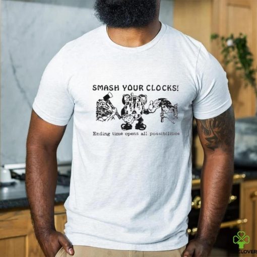 Smash Your Clocks Ending Time Opens All Possibilities Shirt