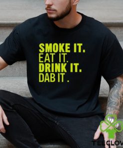 Smoke It Eat It Drink It Dab It shirt