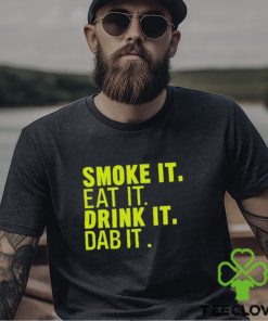 Smoke It Eat It Drink It Dab It shirt