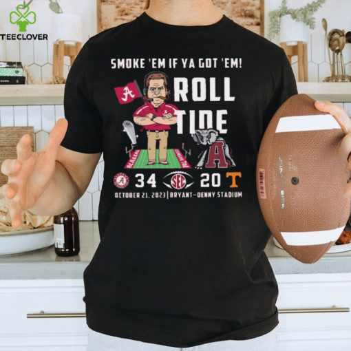 Smoke ’em if Ya got ‘Em Roll Tide October 21 2023 bryant Denny Stadium Shirt