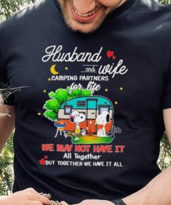 Snoopy And Friends Husband And wife Camping Partners Dor Life We Way Not Have It All Together But Together We Have It All Shirt