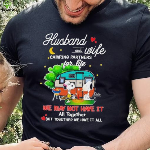 Snoopy And Friends Husband And wife Camping Partners Dor Life We Way Not Have It All Together But Together We Have It All Shirt