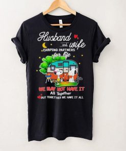 Snoopy And Friends Husband And wife Camping Partners Dor Life We Way Not Have It All Together But Together We Have It All Shirt