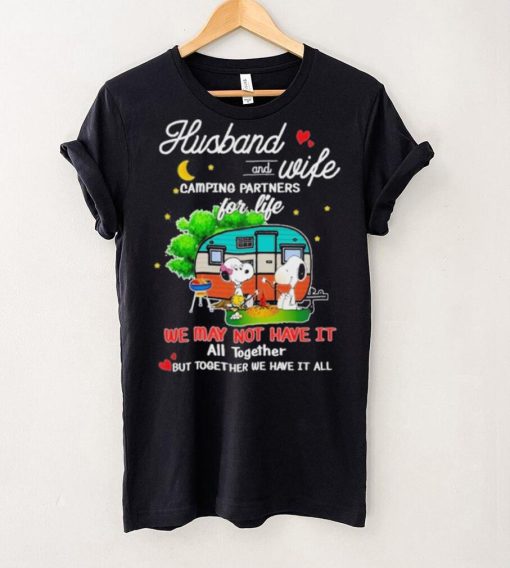 Snoopy And Friends Husband And wife Camping Partners Dor Life We Way Not Have It All Together But Together We Have It All Shirt