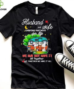 Snoopy And Friends Husband And wife Camping Partners Dor Life We Way Not Have It All Together But Together We Have It All Shirt