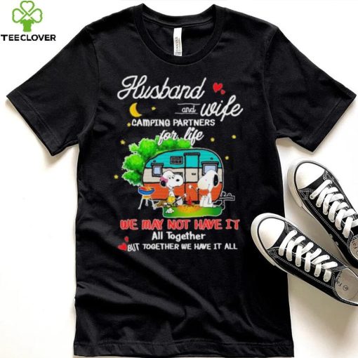 Snoopy And Friends Husband And wife Camping Partners Dor Life We Way Not Have It All Together But Together We Have It All Shirt