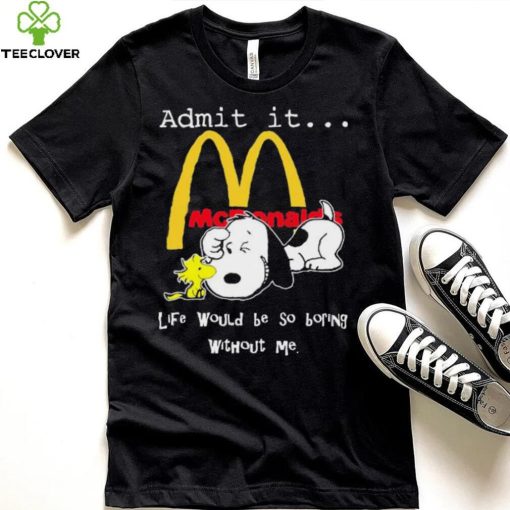 Snoopy And Woodstock Admit It Mcdonald’s Life Would Be So Boring Without Me shirt