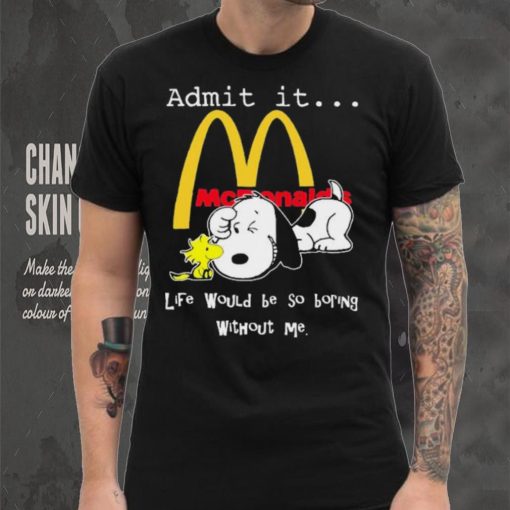 Snoopy And Woodstock Admit It Mcdonald’s Life Would Be So Boring Without Me shirt