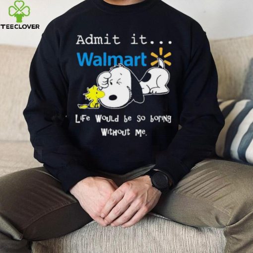 Snoopy And Woodstock Admit It Walmart Life Would Be So Boring Without Me hoodie, sweater, longsleeve, shirt v-neck, t-shirt