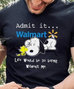 Snoopy And Woodstock Admit It Walmart Life Would Be So Boring Without Me hoodie, sweater, longsleeve, shirt v-neck, t-shirt