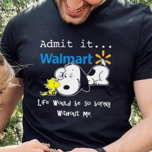 Snoopy And Woodstock Admit It Walmart Life Would Be So Boring Without Me hoodie, sweater, longsleeve, shirt v-neck, t-shirt