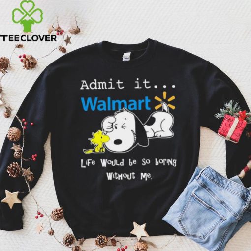 Snoopy And Woodstock Admit It Walmart Life Would Be So Boring Without Me hoodie, sweater, longsleeve, shirt v-neck, t-shirt