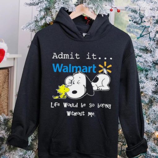 Snoopy And Woodstock Admit It Walmart Life Would Be So Boring Without Me hoodie, sweater, longsleeve, shirt v-neck, t-shirt