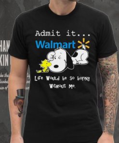 Snoopy And Woodstock Admit It Walmart Life Would Be So Boring Without Me hoodie, sweater, longsleeve, shirt v-neck, t-shirt