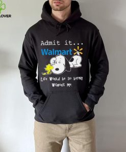 Snoopy And Woodstock Admit It Walmart Life Would Be So Boring Without Me hoodie, sweater, longsleeve, shirt v-neck, t-shirt