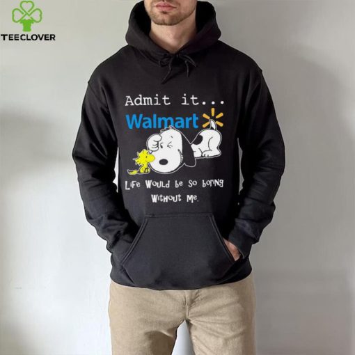 Snoopy And Woodstock Admit It Walmart Life Would Be So Boring Without Me hoodie, sweater, longsleeve, shirt v-neck, t-shirt