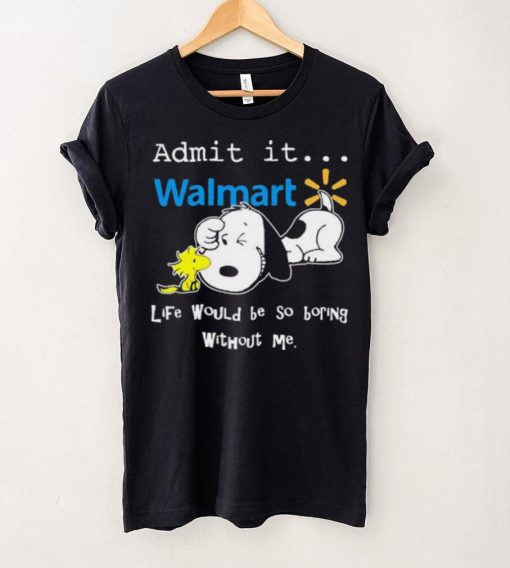 Snoopy And Woodstock Admit It Walmart Life Would Be So Boring Without Me hoodie, sweater, longsleeve, shirt v-neck, t-shirt