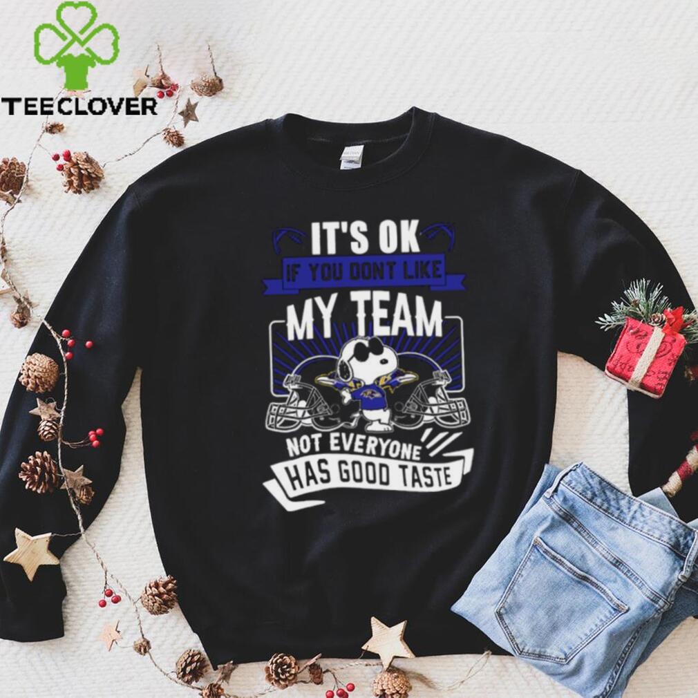 Snoopy Baltimore Ravens it’s ok if you don’t like my team not everyone has good taste shirt Snoopy Baltimore Ravens it’s ok if you don’t like my team not everyone has good taste shirt
