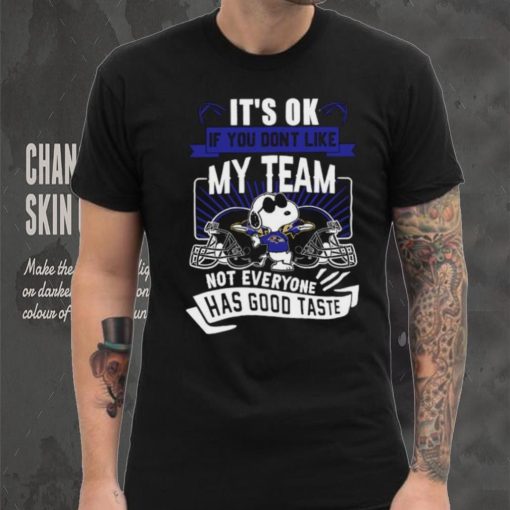Snoopy Baltimore Ravens it’s ok if you don’t like my team not everyone has good taste shirt