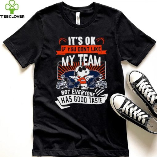 Snoopy Denver Broncos it’s ok if you don’t like my team not everyone has good taste shirt