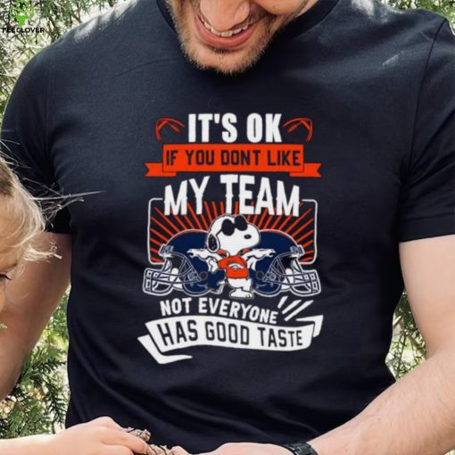 Snoopy Denver Broncos it’s ok if you don’t like my team not everyone has good taste shirt
