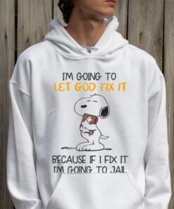 Snoopy Im Going To Let God Fix It Because If I Fix It Im Going To Jail Shirt