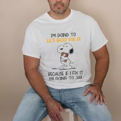 Snoopy Im Going To Let God Fix It Because If I Fix It Im Going To Jail Shirt