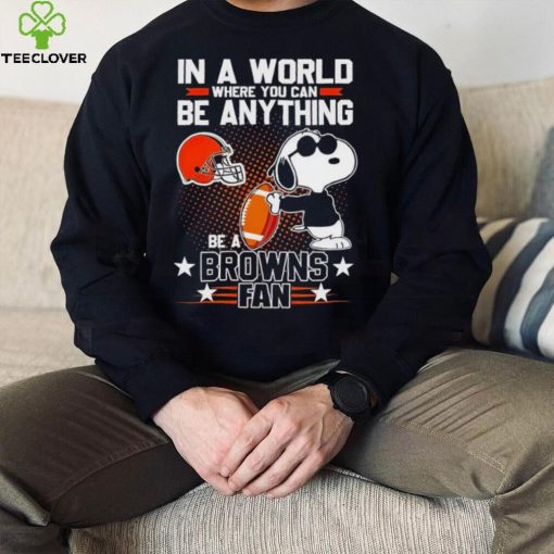 Snoopy In A World Where You Can Be Anything Be A Browns Fan Shirt