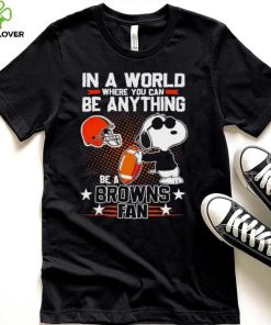 Snoopy In A World Where You Can Be Anything Be A Browns Fan Shirt