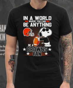 Snoopy In A World Where You Can Be Anything Be A Browns Fan Shirt