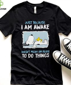 Snoopy Just Because I Am Awake Doesn’t Mean I Am Ready To Do Things Tshirt 4 Snoopy Just Because I Am Awake Doesn’t Mean I Am Ready To Do Things Tshirt