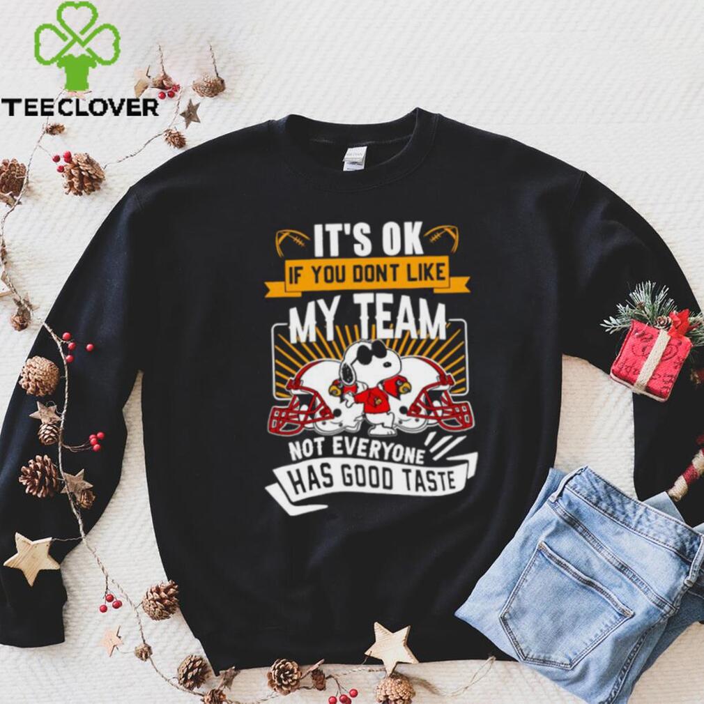 Snoopy Louisville Cardinals it’s ok if you don’t like my team not everyone has good taste shirt Snoopy Louisville Cardinals it’s ok if you don’t like my team not everyone has good taste shirt