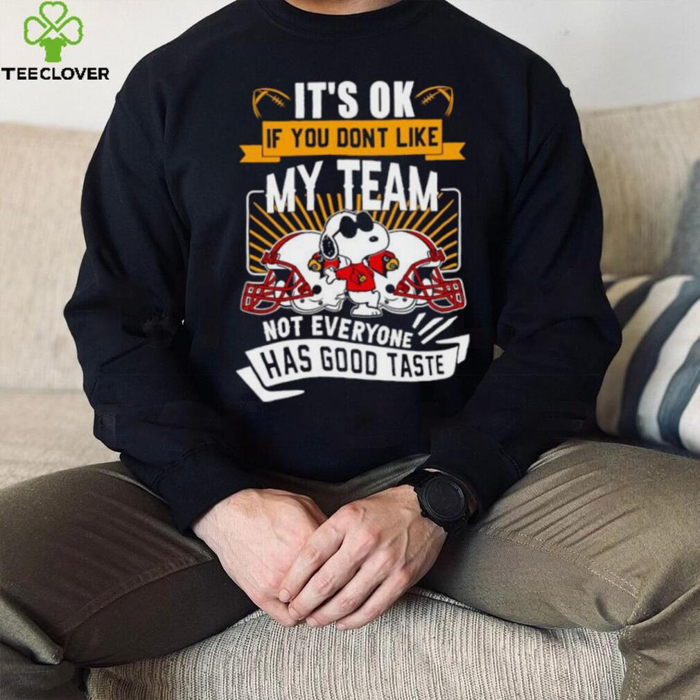 Snoopy Louisville Cardinals it’s ok if you don’t like my team not everyone has good taste shirt Snoopy Louisville Cardinals it’s ok if you don’t like my team not everyone has good taste shirt