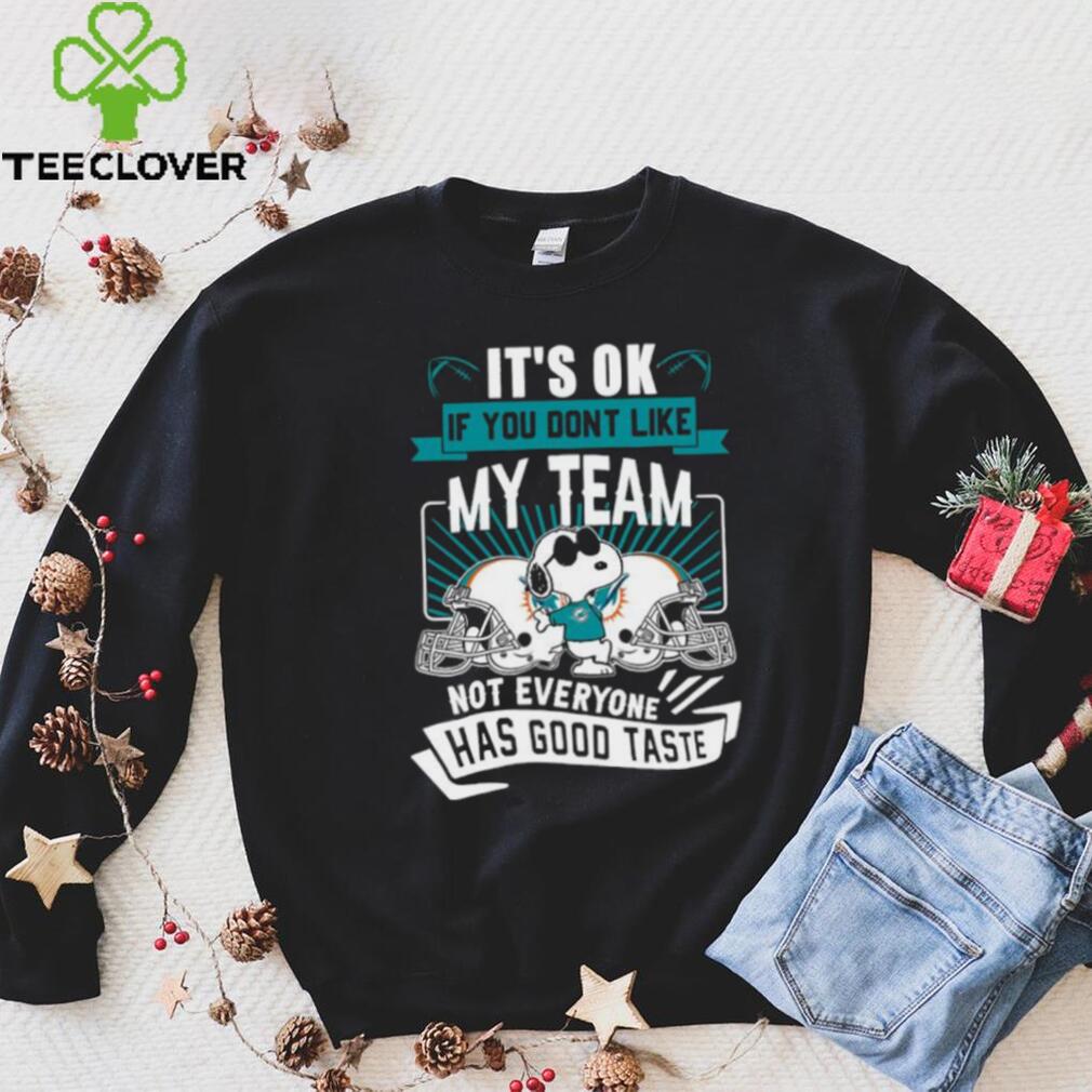 Snoopy Miami Dolphins it’s ok if you don’t like my team not everyone has good taste shirt Snoopy Miami Dolphins it’s ok if you don’t like my team not everyone has good taste shirt