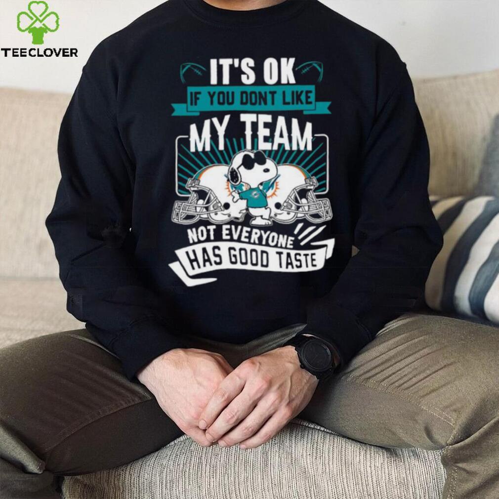 Snoopy Miami Dolphins it’s ok if you don’t like my team not everyone has good taste shirt Snoopy Miami Dolphins it’s ok if you don’t like my team not everyone has good taste shirt