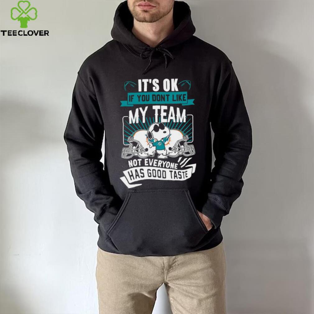 Snoopy Miami Dolphins it’s ok if you don’t like my team not everyone has good taste shirt Snoopy Miami Dolphins it’s ok if you don’t like my team not everyone has good taste shirt
